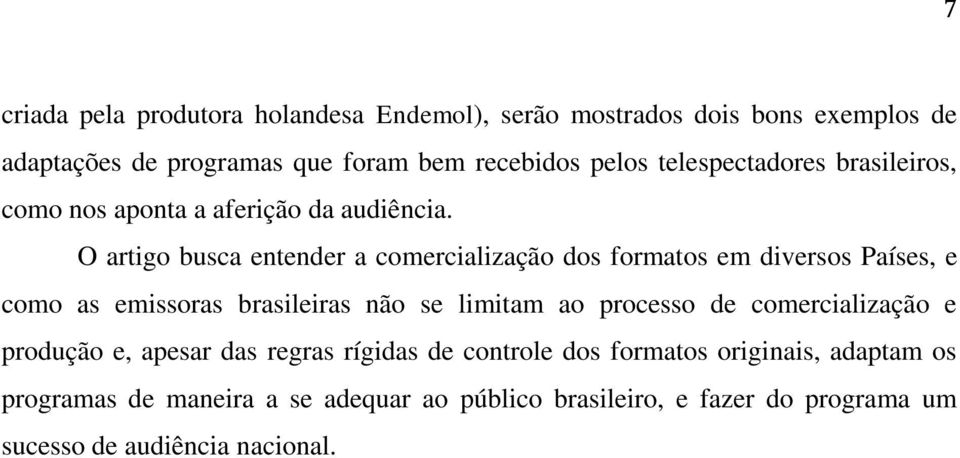 O artigo busca entender a comercialização dos formatos em diversos Países, e como as emissoras brasileiras não se limitam ao processo de