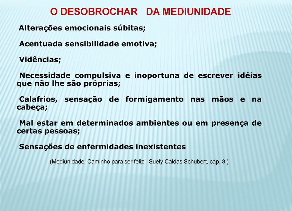 formigamento nas mãos e na cabeça; Mal estar em determinados ambientes ou em presença de certas pessoas;