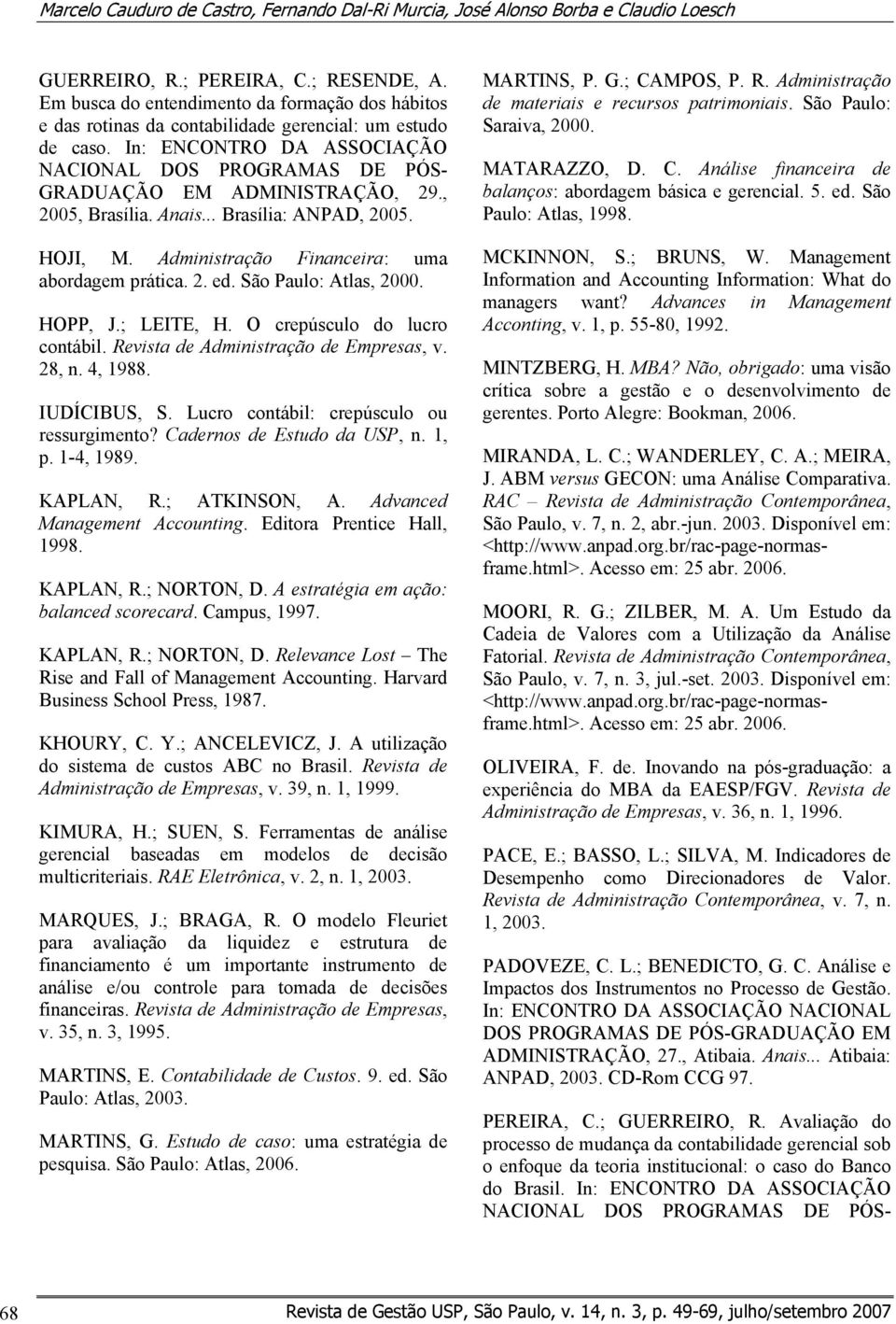 , 2005, Brasília. Anais... Brasília: ANPAD, 2005. HOJI, M. Administração Financeira: uma abordagem prática. 2. ed. São Paulo: Atlas, 2000. HOPP, J.; LEITE, H. O crepúsculo do lucro contábil.