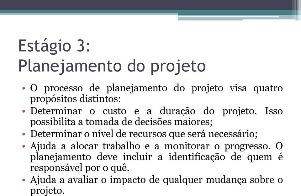 Isso possibilita a tomada de decisões maiores; Determinar o nível de recursos que será necessário; Ajuda a