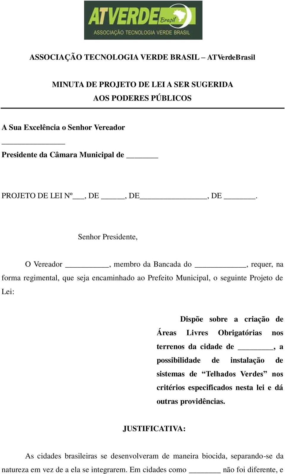 Senhor Presidente, O Vereador, membro da Bancada do, requer, na forma regimental, que seja encaminhado ao Prefeito Municipal, o seguinte Projeto de Lei: Dispõe sobre a criação de