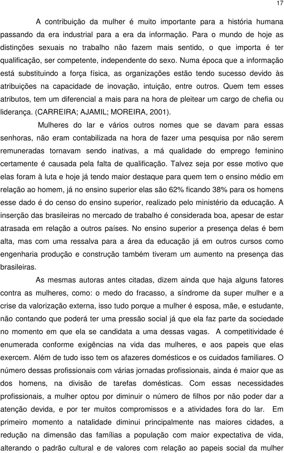 Numa época que a informação está substituindo a força física, as organizações estão tendo sucesso devido às atribuições na capacidade de inovação, intuição, entre outros.