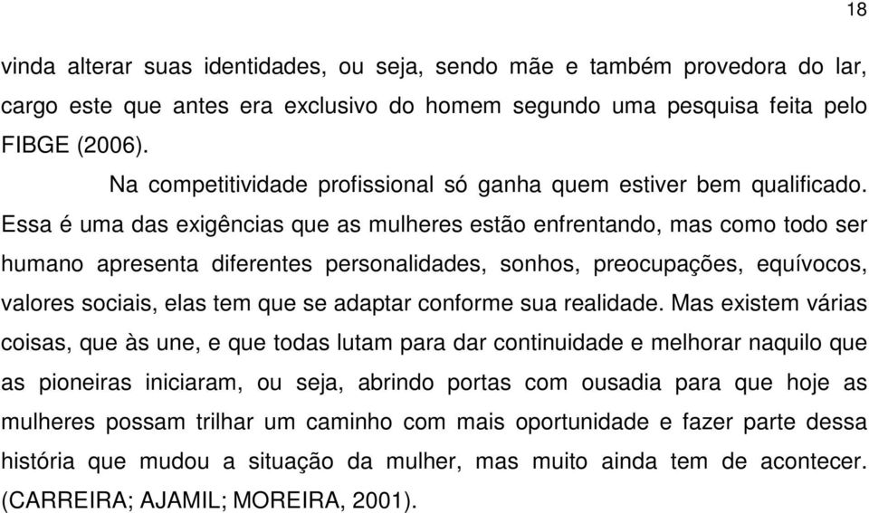 Essa é uma das exigências que as mulheres estão enfrentando, mas como todo ser humano apresenta diferentes personalidades, sonhos, preocupações, equívocos, valores sociais, elas tem que se adaptar