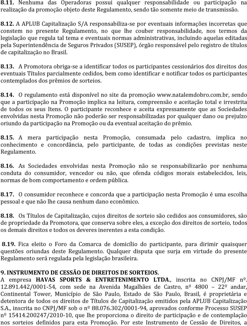 e eventuais normas administrativas, incluindo aquelas editadas pela Superintendência de Seguros Privados (SUSEP), órgão responsável pelo registro de títulos de capitalização no Brasil. 8.13.