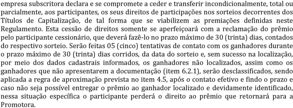 Esta cessão de direitos somente se aperfeiçoará com a reclamação do prêmio pelo participante cessionário, que deverá fazê-lo no prazo máximo de 30 (trinta) dias, contados do respectivo sorteio.