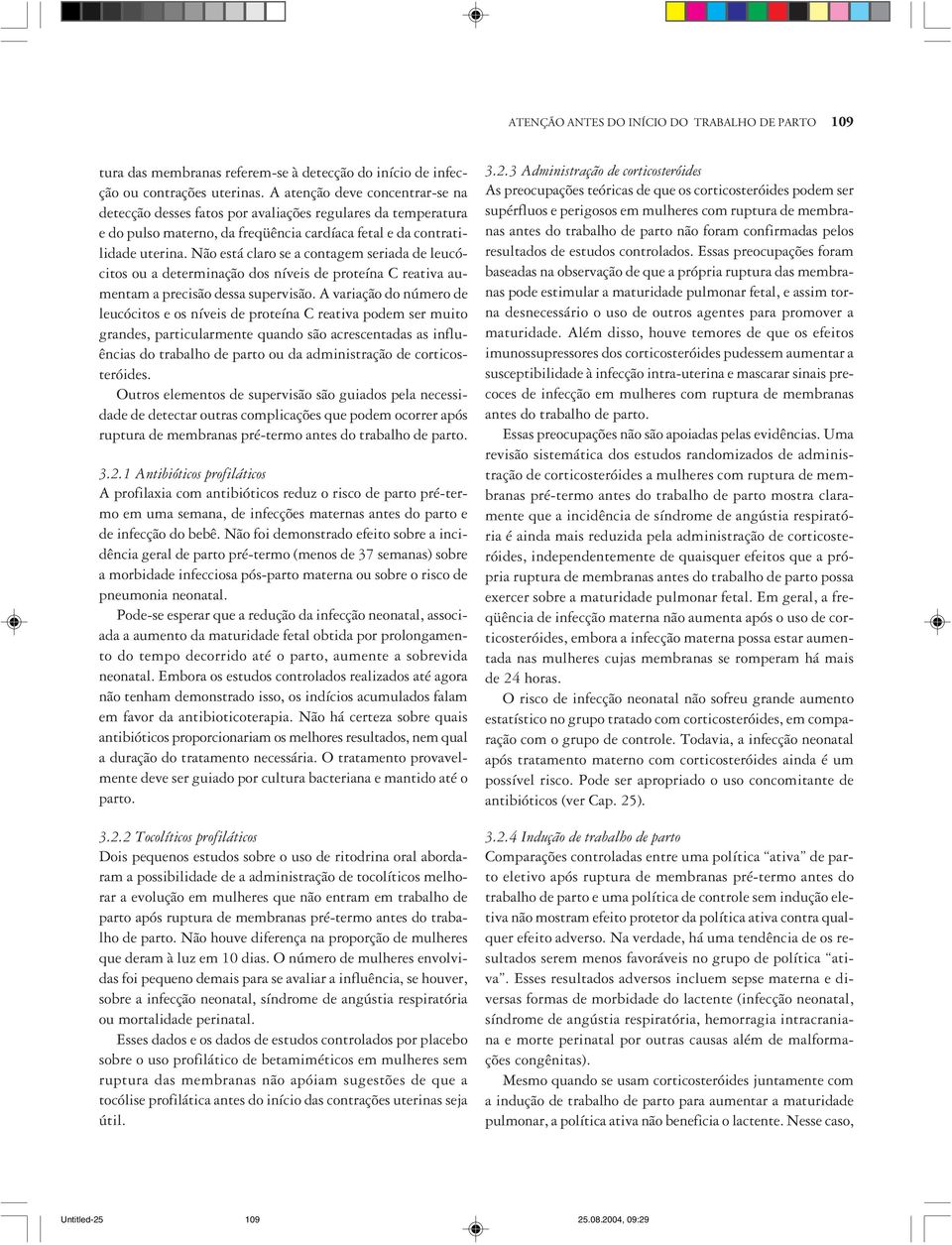 Não está claro se a contagem seriada de leucócitos ou a determinação dos níveis de proteína C reativa aumentam a precisão dessa supervisão.