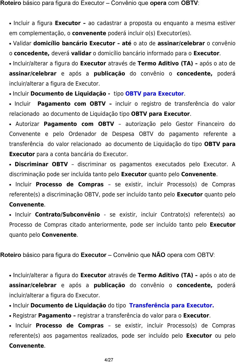 Incluir/alterar a figura do Executor através de Termo Aditivo (TA) após o ato de assinar/celebrar e após a publicação do convênio o concedente, poderá incluir/alterar a figura de Executor.