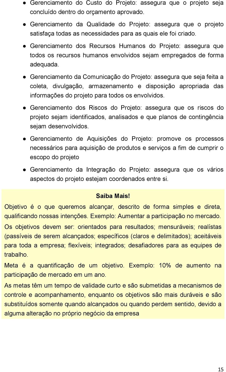 Gerenciamento dos Recursos Humanos do Projeto: assegura que todos os recursos humanos envolvidos sejam empregados de forma adequada.