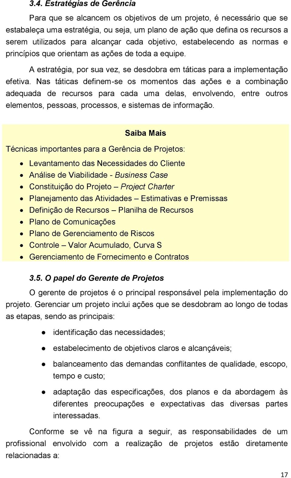 Nas táticas definem-se os momentos das ações e a combinação adequada de recursos para cada uma delas, envolvendo, entre outros elementos, pessoas, processos, e sistemas de informação.