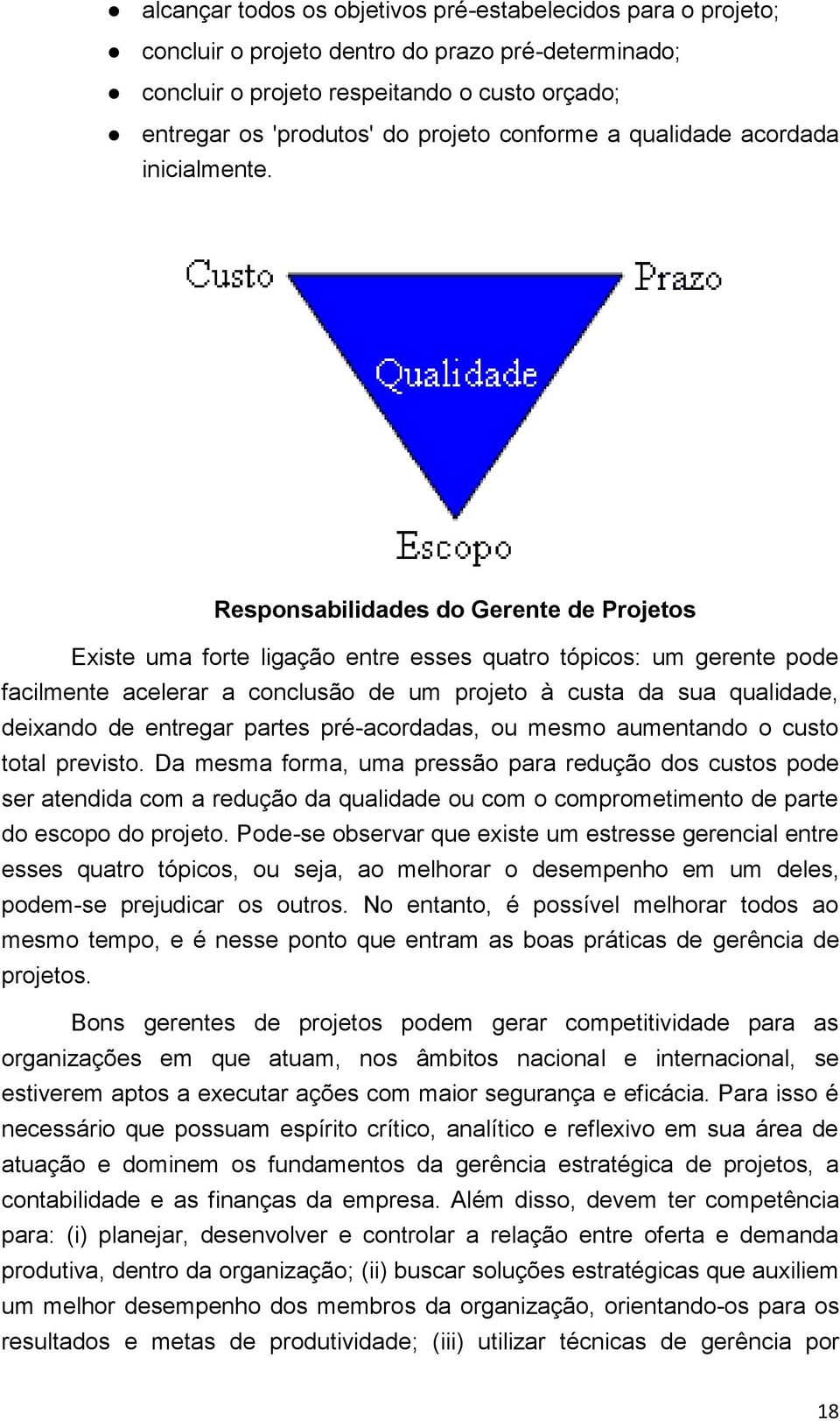 Responsabilidades do Gerente de Projetos Existe uma forte ligação entre esses quatro tópicos: um gerente pode facilmente acelerar a conclusão de um projeto à custa da sua qualidade, deixando de