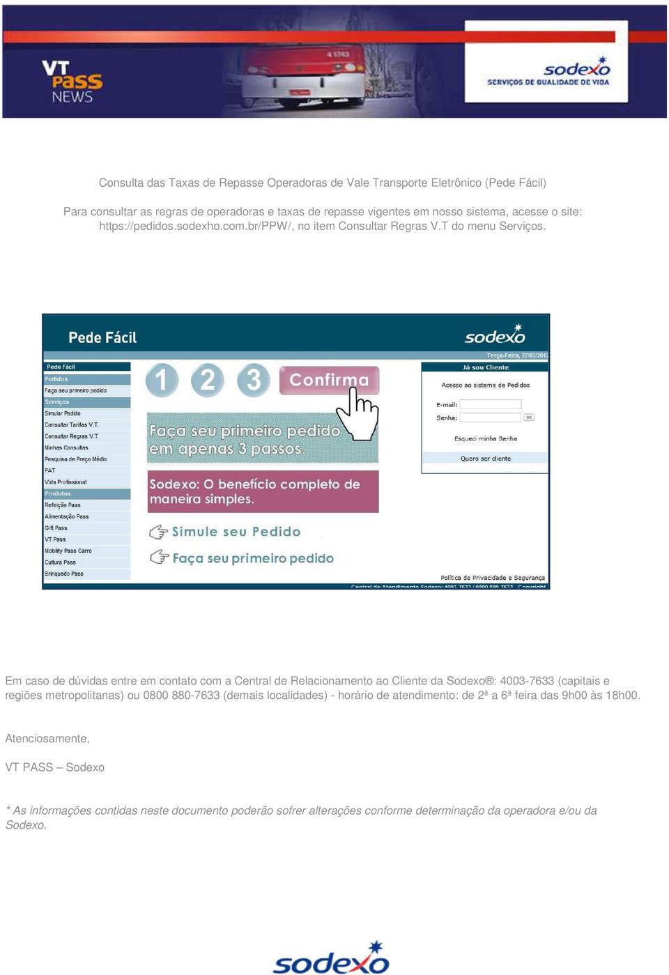 Em caso de dúvidas entre em contato com a Central de Relacionamento ao Cliente da Sodexo : 4003-7633 (capitais e regiões metropolitanas) ou 0800 880-7633 (demais