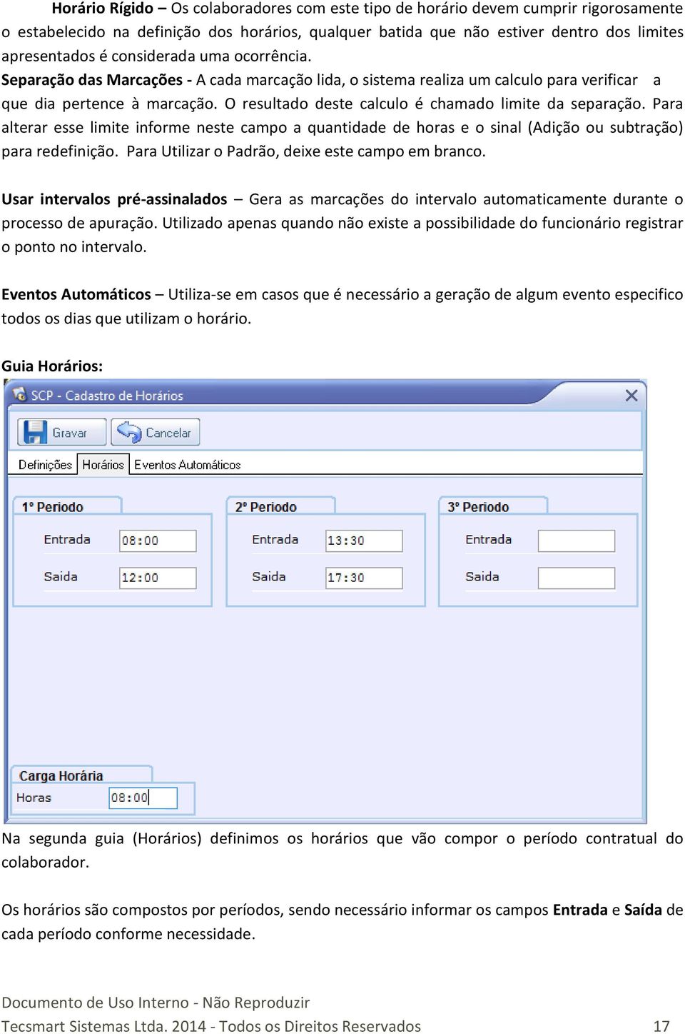 O resultado deste calculo é chamado limite da separação. Para alterar esse limite informe neste campo a quantidade de horas e o sinal (Adição ou subtração) para redefinição.