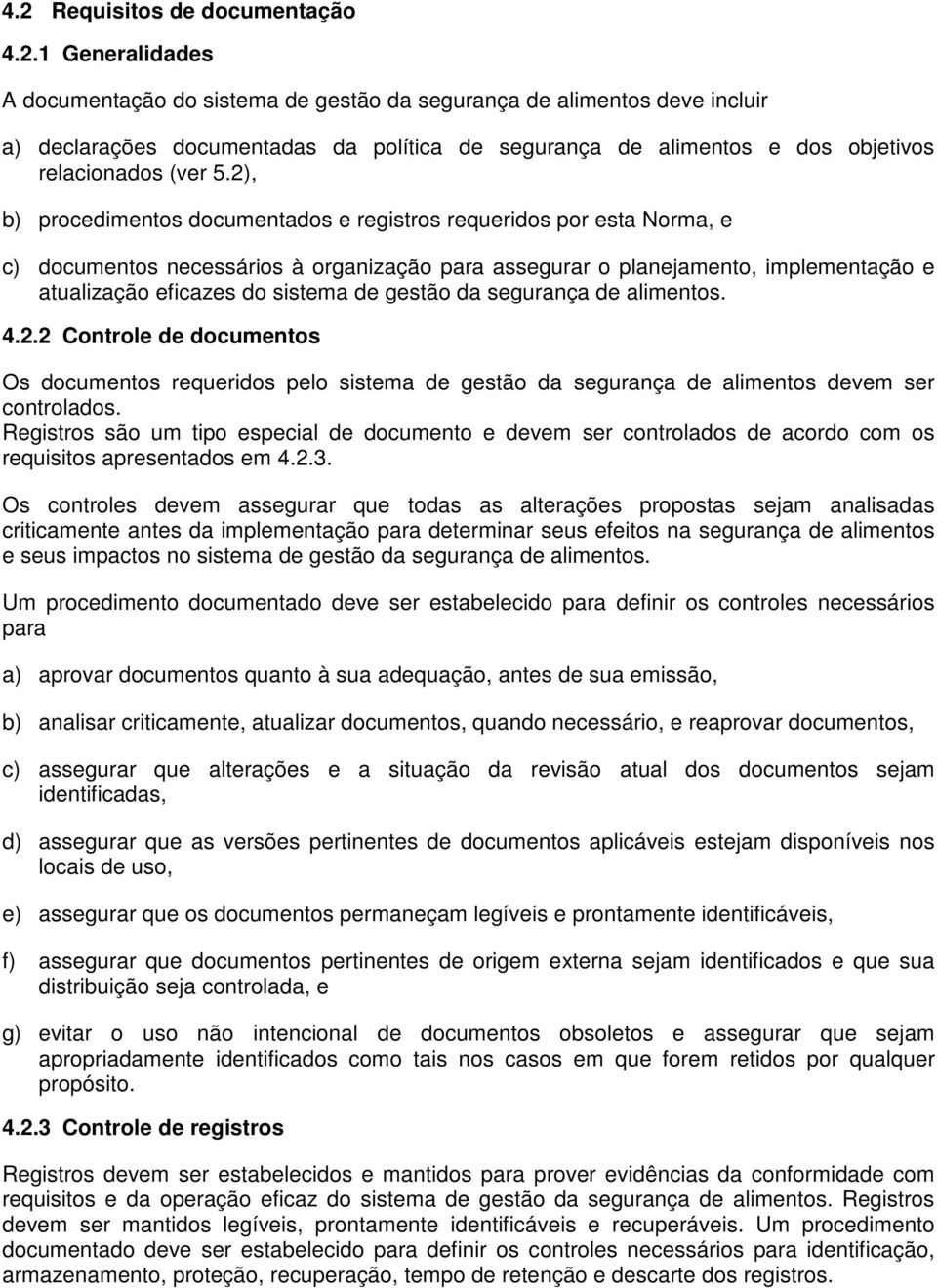 gestão da segurança de alimentos. 4.2.2 Controle de documentos Os documentos requeridos pelo sistema de gestão da segurança de alimentos devem ser controlados.