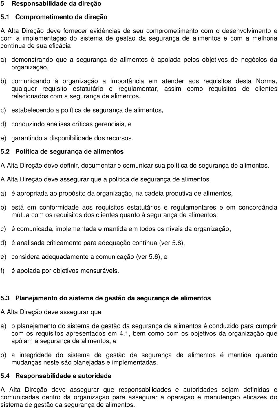 contínua de sua eficácia a) demonstrando que a segurança de alimentos é apoiada pelos objetivos de negócios da organização, b) comunicando à organização a importância em atender aos requisitos desta