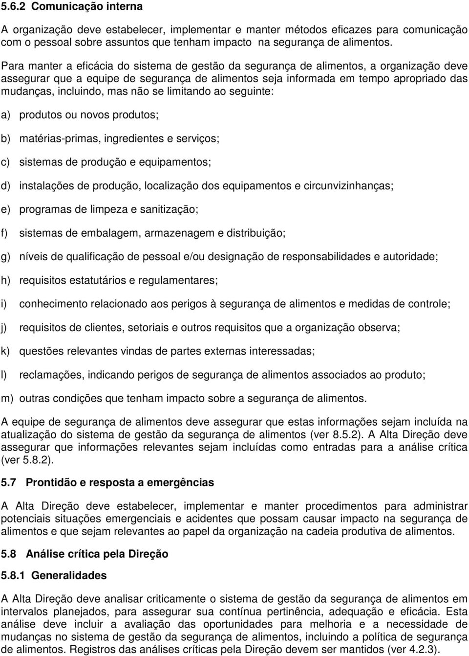 mas não se limitando ao seguinte: a) produtos ou novos produtos; b) matérias-primas, ingredientes e serviços; c) sistemas de produção e equipamentos; d) instalações de produção, localização dos