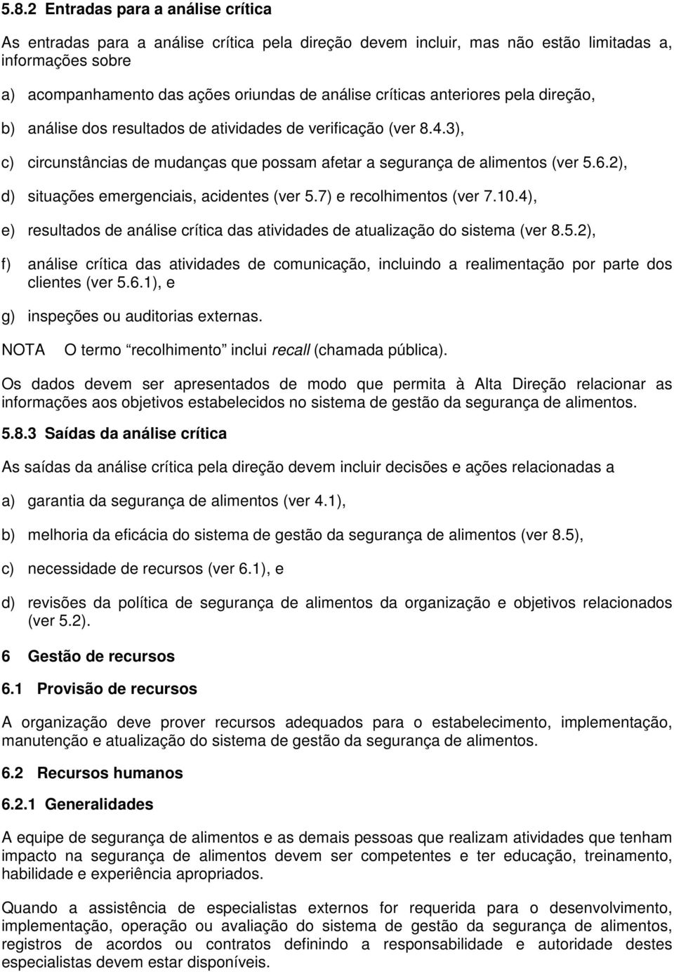 2), d) situações emergenciais, acidentes (ver 5.7) e recolhimentos (ver 7.10.4), e) resultados de análise crítica das atividades de atualização do sistema (ver 8.5.2), f) análise crítica das atividades de comunicação, incluindo a realimentação por parte dos clientes (ver 5.