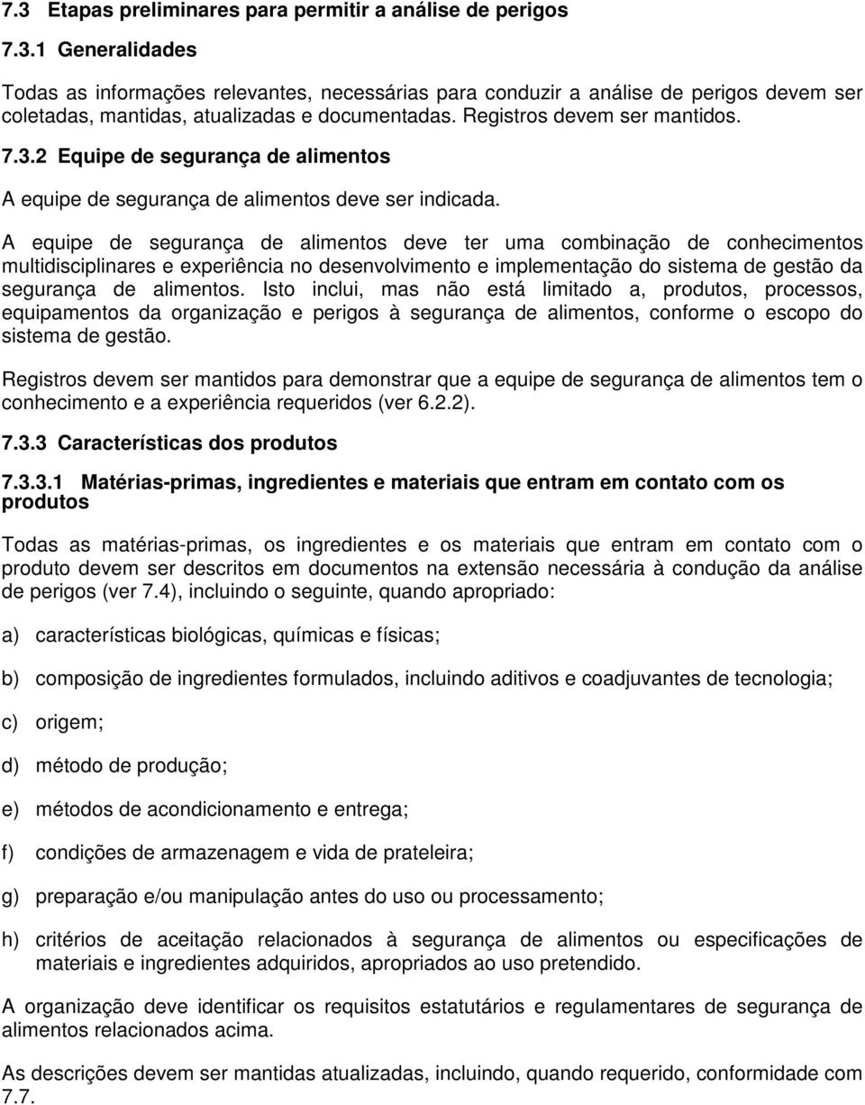 A equipe de segurança de alimentos deve ter uma combinação de conhecimentos multidisciplinares e experiência no desenvolvimento e implementação do sistema de gestão da segurança de alimentos.