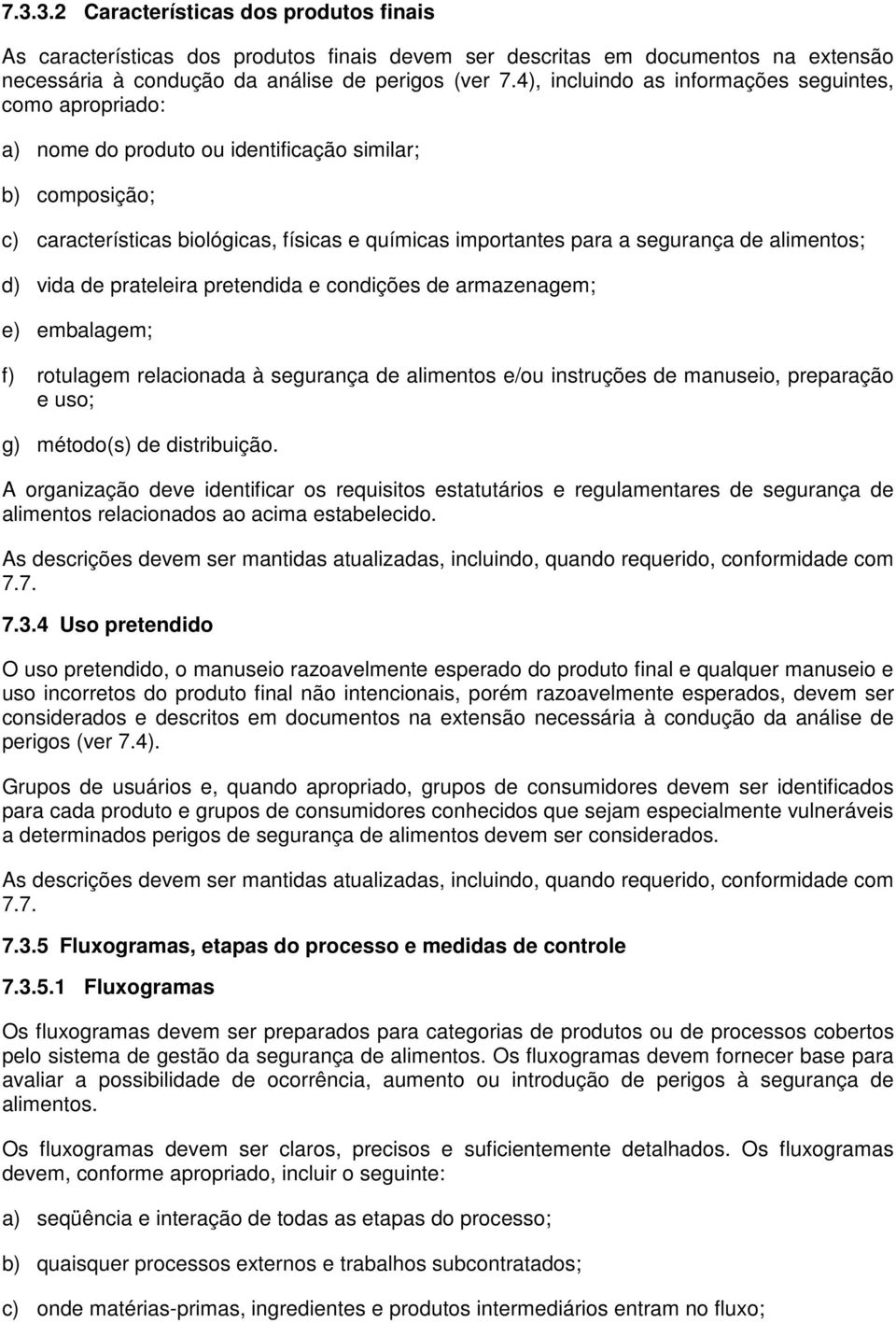 alimentos; d) vida de prateleira pretendida e condições de armazenagem; e) embalagem; f) rotulagem relacionada à segurança de alimentos e/ou instruções de manuseio, preparação e uso; g) método(s) de