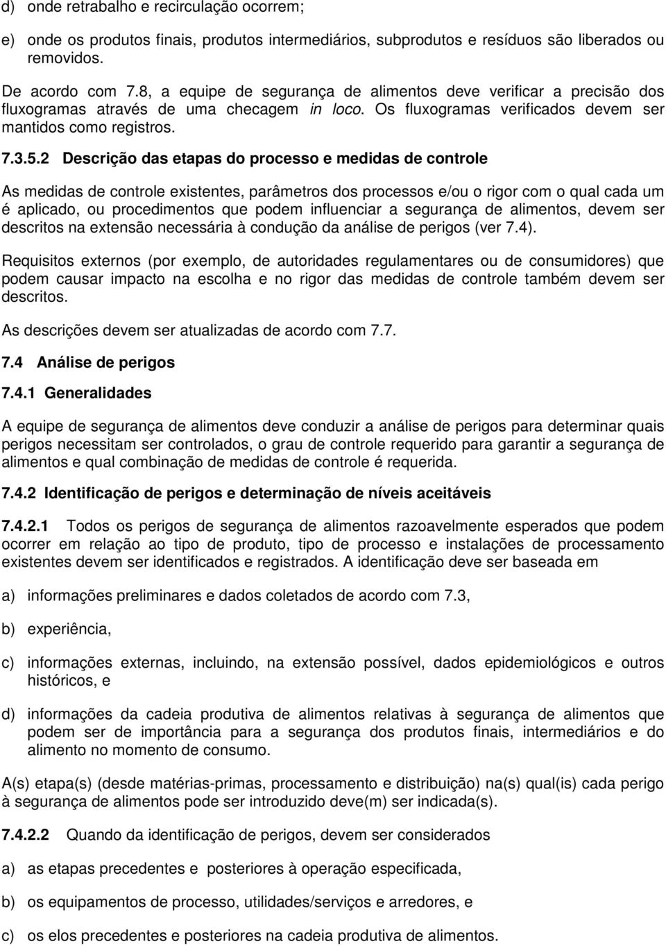 2 Descrição das etapas do processo e medidas de controle As medidas de controle existentes, parâmetros dos processos e/ou o rigor com o qual cada um é aplicado, ou procedimentos que podem influenciar