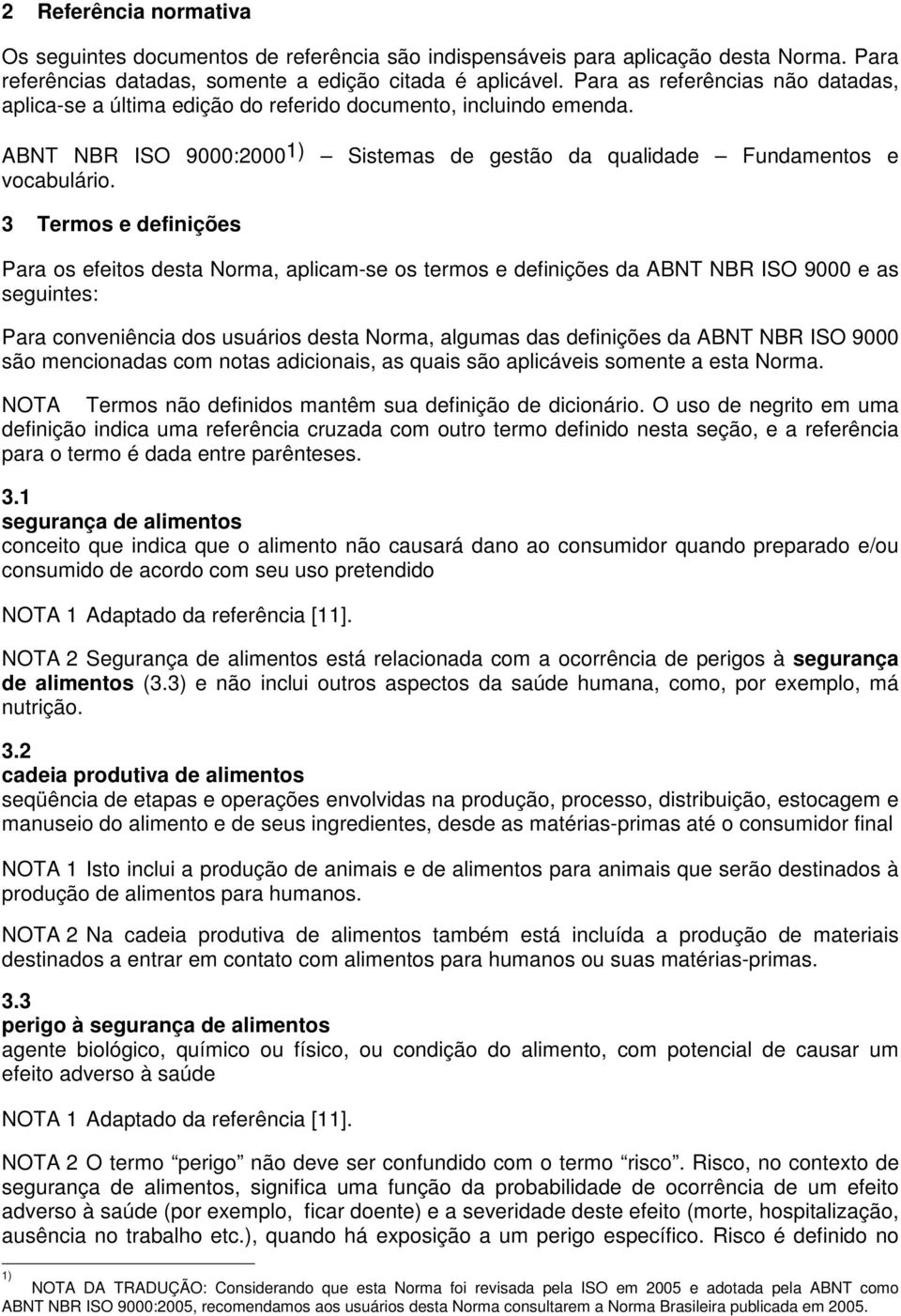 3 Termos e definições Para os efeitos desta Norma, aplicam-se os termos e definições da ABNT NBR ISO 9000 e as seguintes: Para conveniência dos usuários desta Norma, algumas das definições da ABNT