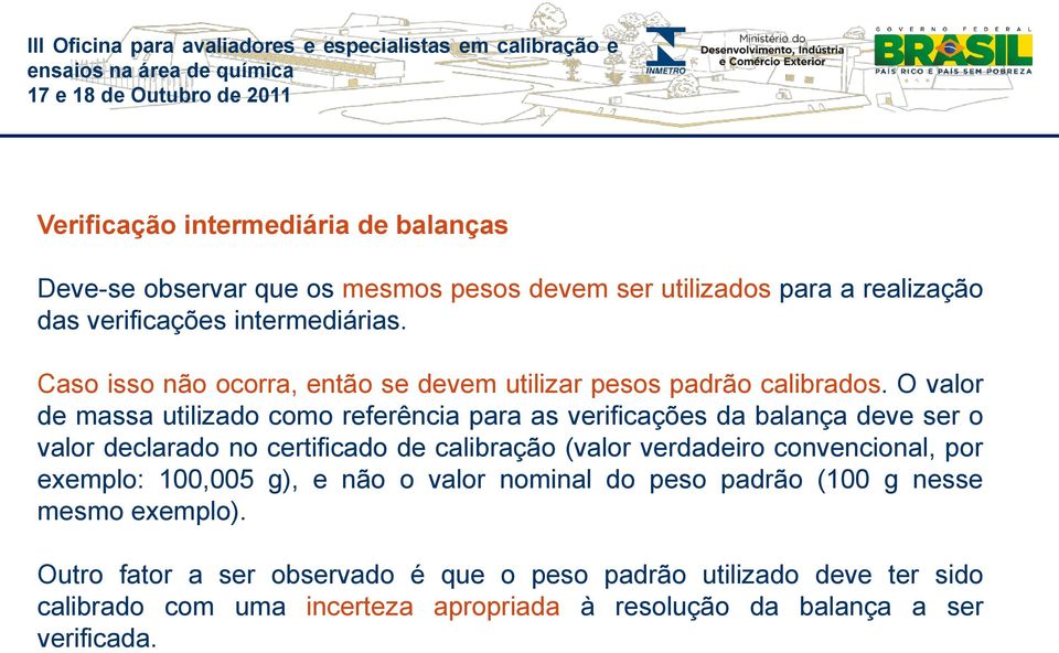 O valor de massa utilizado como referência para as verificações da balança deve ser o valor declarado no certificado de calibração (valor verdadeiro