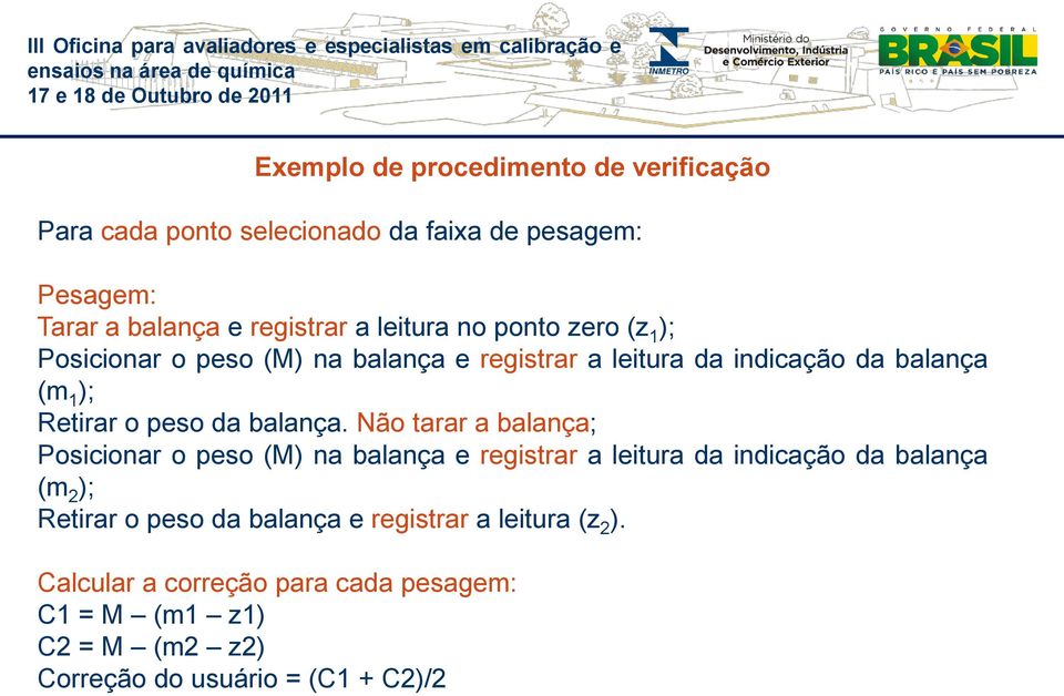 Não tarar a balança; Posicionar o peso (M) na balança e registrar a leitura da indicação da balança (m 2 ); Retirar o peso da balança