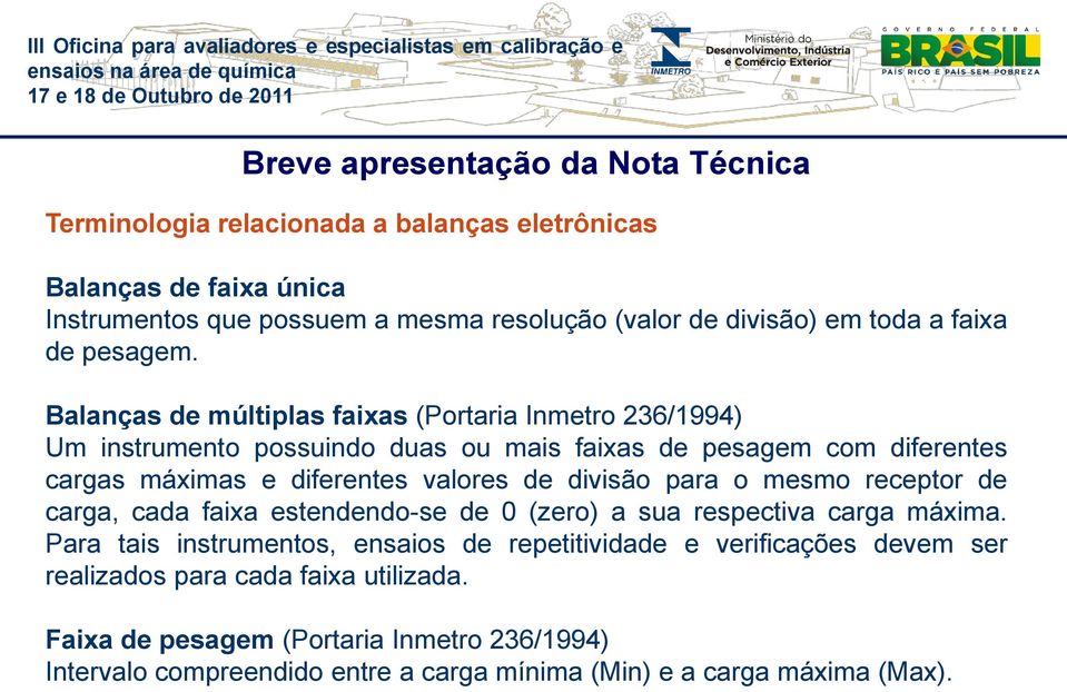 Balanças de múltiplas faixas (Portaria Inmetro 236/1994) Um instrumento possuindo duas ou mais faixas de pesagem com diferentes cargas máximas e diferentes valores de divisão