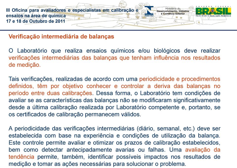 Dessa forma, o Laboratório tem condições de avaliar se as características das balanças não se modificaram significativamente desde a última calibração realizada por Laboratório competente e,