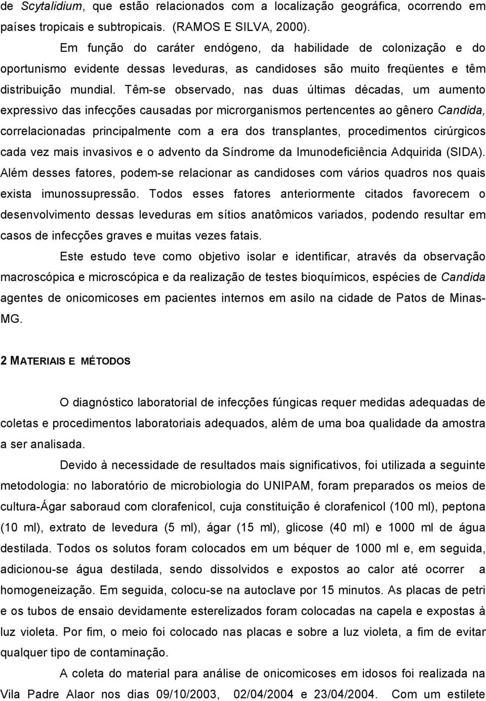 Têm-se observado, nas duas últimas décadas, um aumento expressivo das infecções causadas por microrganismos pertencentes ao gênero Candida, correlacionadas principalmente com a era dos transplantes,