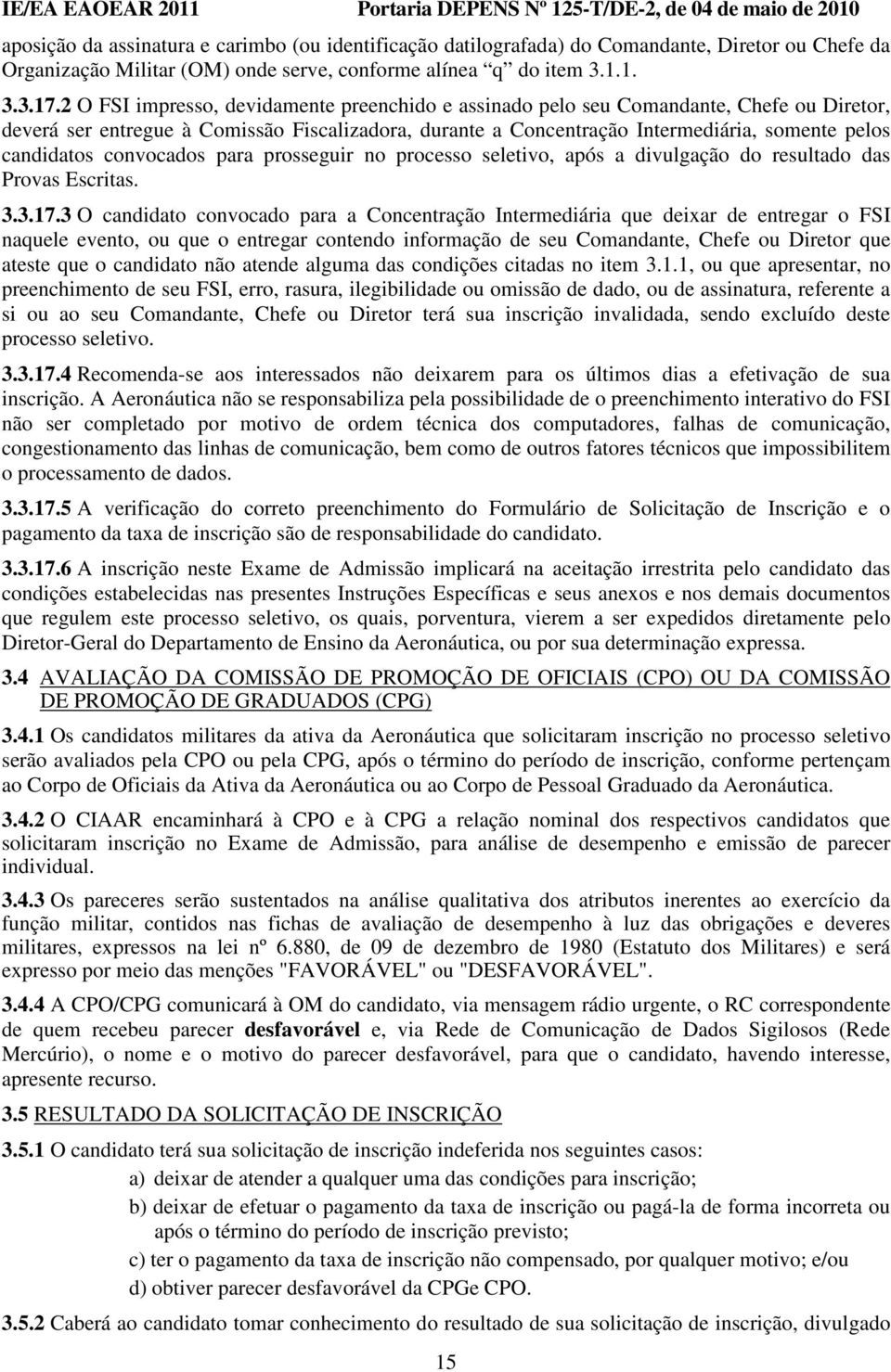 convocados para prosseguir no processo seletivo, após a divulgação do resultado das Provas Escritas. 3.3.17.