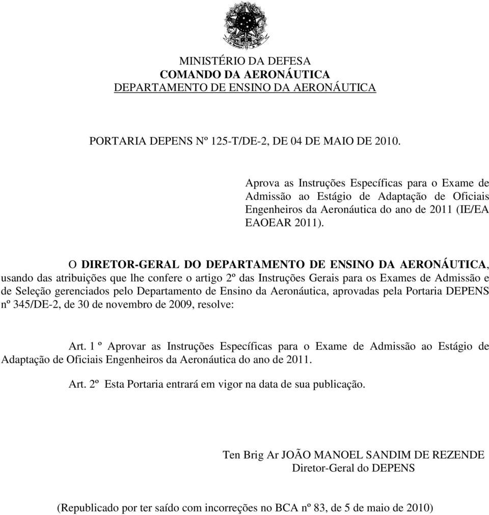 O DIRETOR-GERAL DO DEPARTAMENTO DE ENSINO DA AERONÁUTICA, usando das atribuições que lhe confere o artigo 2º das Instruções Gerais para os Exames de Admissão e de Seleção gerenciados pelo