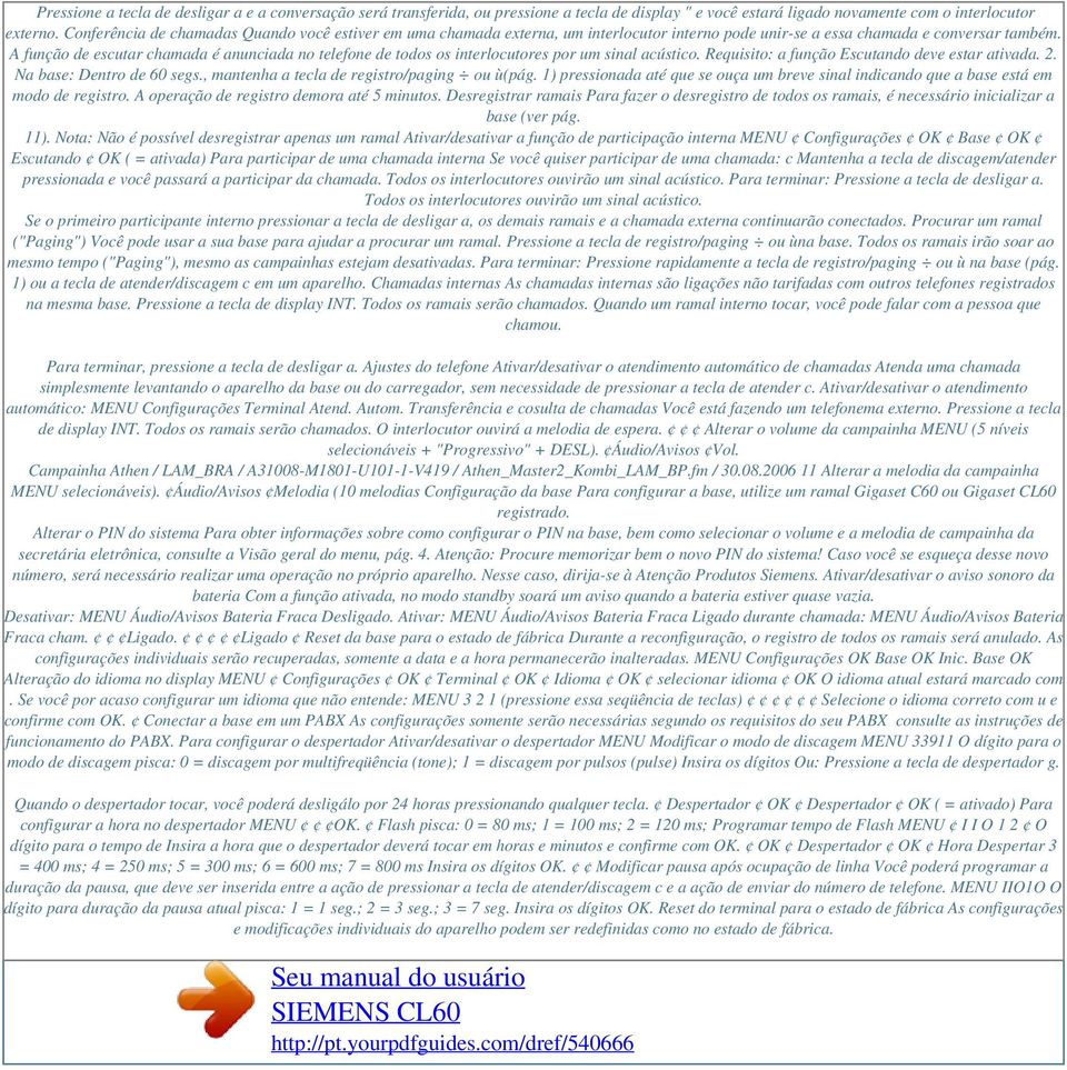 A função de escutar chamada é anunciada no telefone de todos os interlocutores por um sinal acústico. Requisito: a função Escutando deve estar ativada. 2. Na base: Dentro de 60 segs.