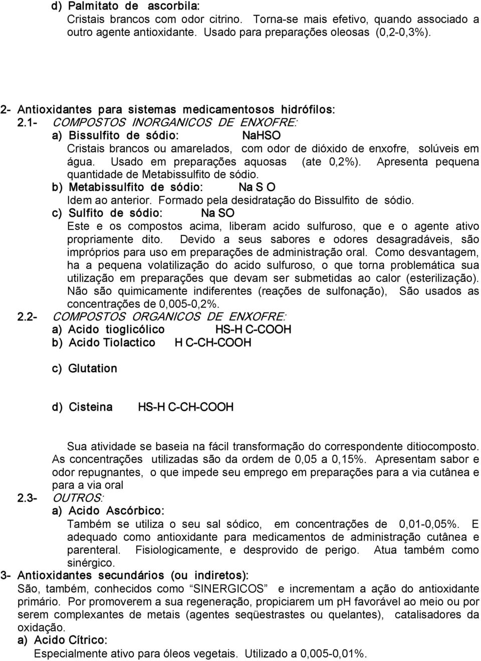 1 COMPOSTOS INORGANICOS DE ENXOFRE: a) Bissulfito de sódio: NaHSO Cristais brancos ou amarelados, com odor de dióxido de enxofre, solúveis em água. Usado em preparações aquosas (ate 0,2%).