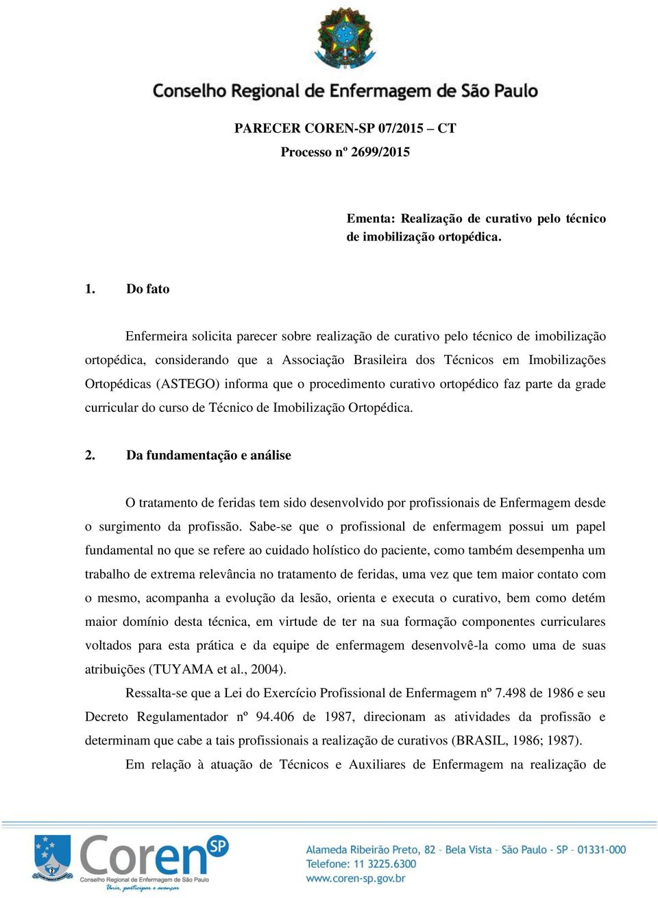 informa que o procedimento curativo ortopédico faz parte da grade curricular do curso de Técnico de Imobilização Ortopédica. 2.