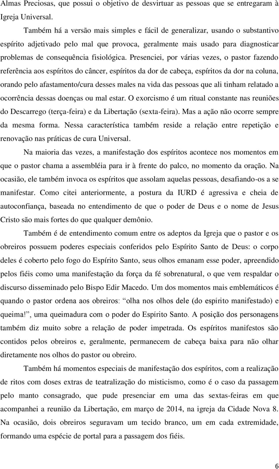 Presenciei, por várias vezes, o pastor fazendo referência aos espíritos do câncer, espíritos da dor de cabeça, espíritos da dor na coluna, orando pelo afastamento/cura desses males na vida das