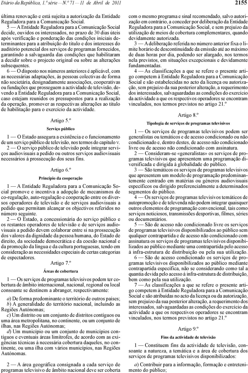 título e dos interesses do auditório potencial dos serviços de programas fornecidos, garantindo a salvaguarda das condições que habilitaram a decidir sobre o projecto original ou sobre as alterações