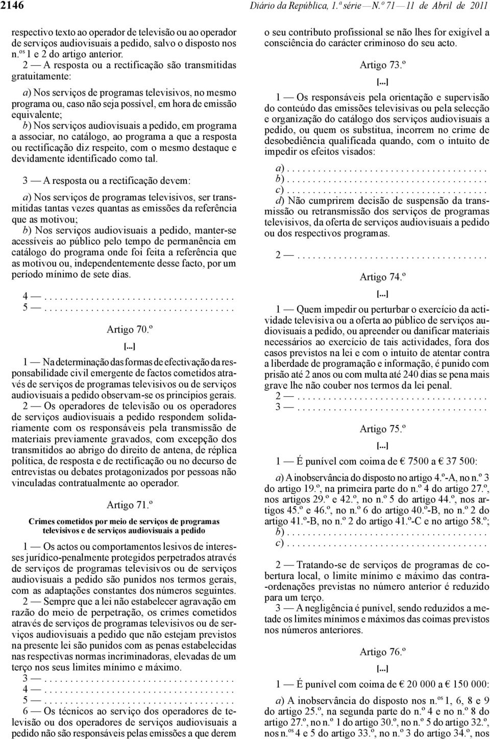 2 A resposta ou a rectificação são transmitidas gratuitamente: a) Nos serviços de programas televisivos, no mesmo programa ou, caso não seja possível, em hora de emissão equivalente; b) Nos serviços