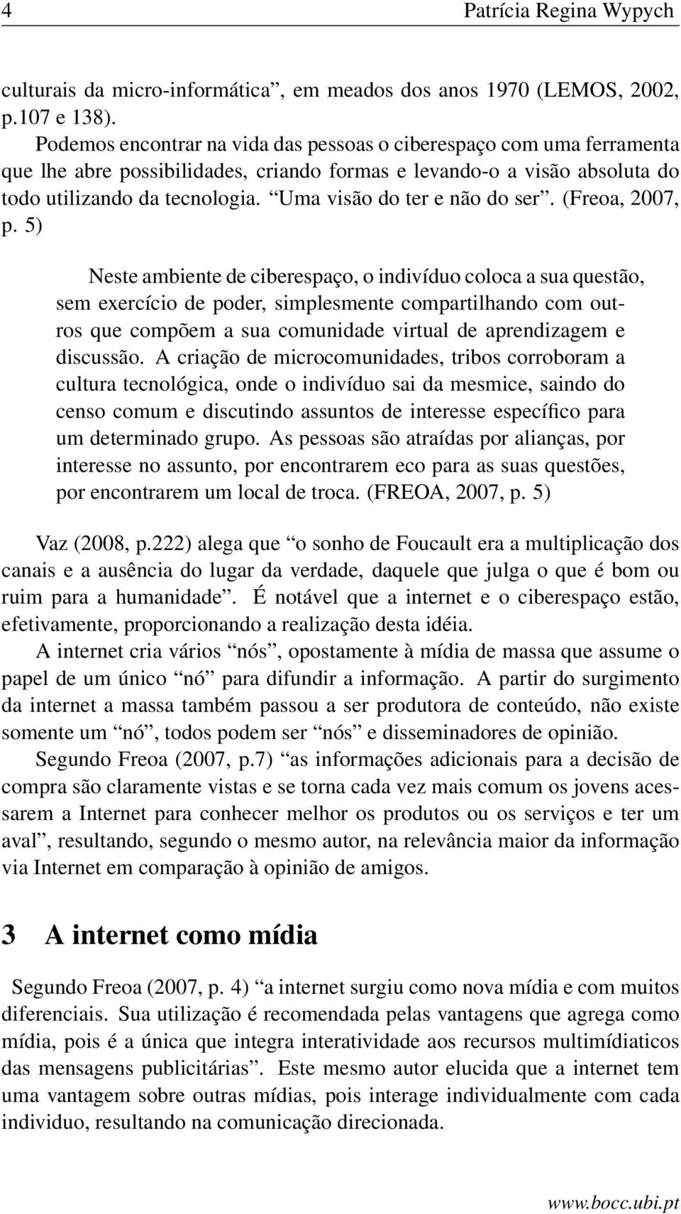 Uma visão do ter e não do ser. (Freoa, 2007, p.