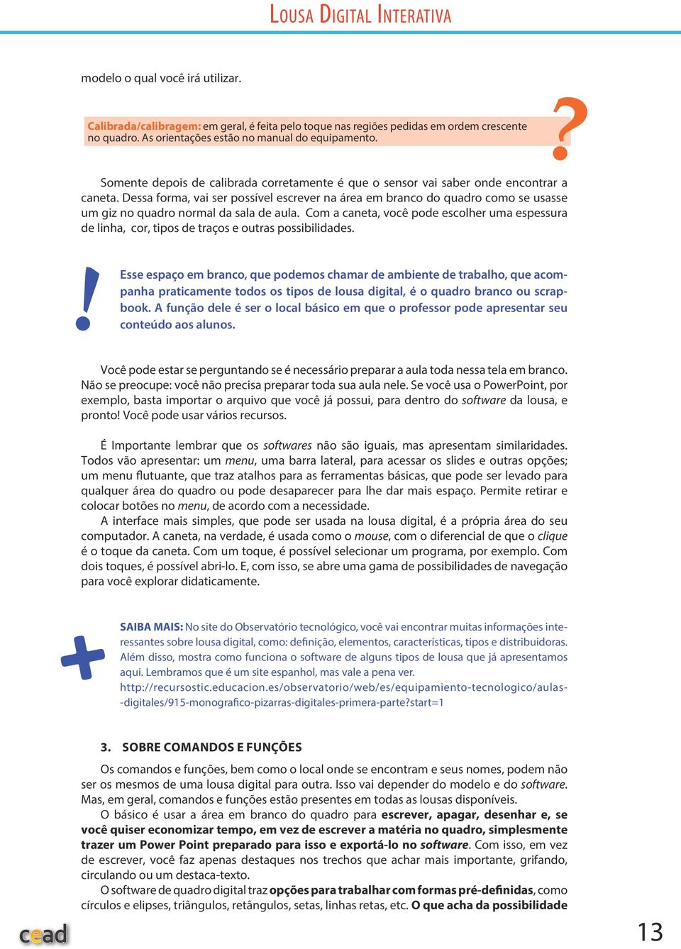 Dessa forma, vai ser possível escrever na área em branco do quadro como se usasse um giz no quadro normal da sala de aula.