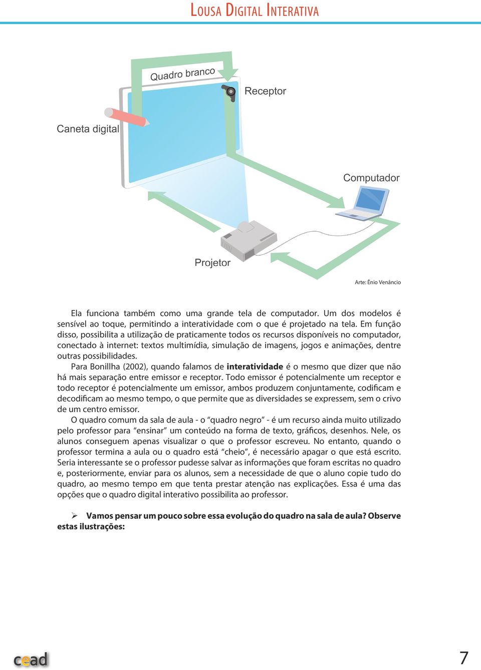 possibilidades. Para Bonillha (2002), quando falamos de interatividade é o mesmo que dizer que não há mais separação entre emissor e receptor.