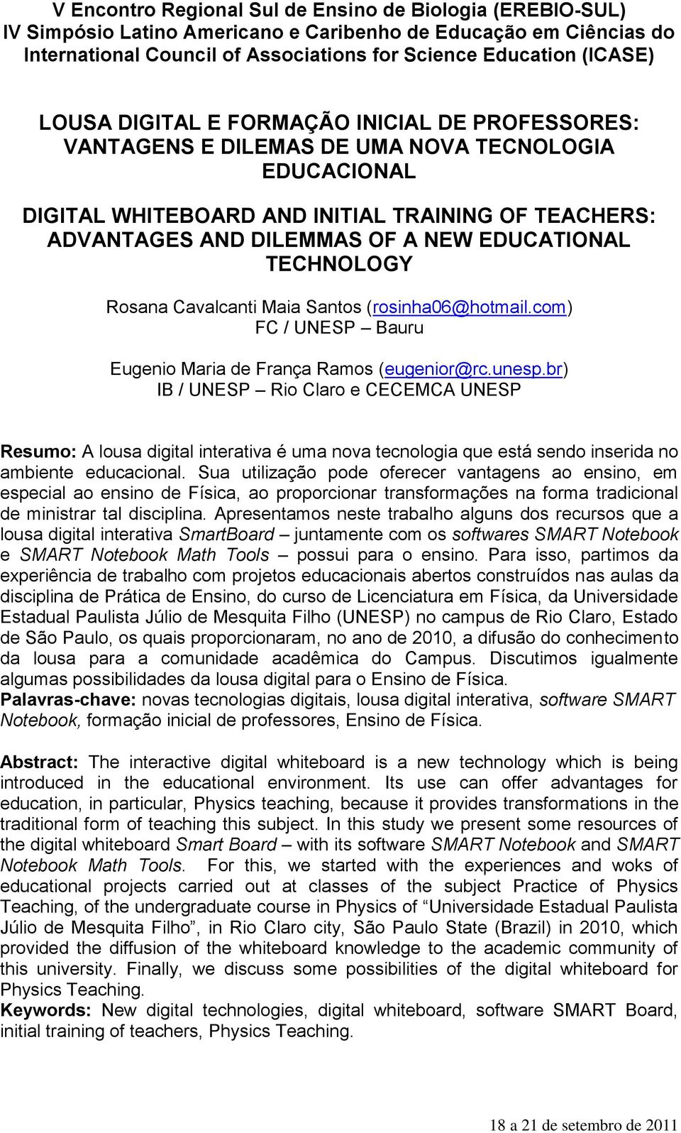 br) IB / UNESP Rio Claro e CECEMCA UNESP Resumo: A lousa digital interativa é uma nova tecnologia que está sendo inserida no ambiente educacional.