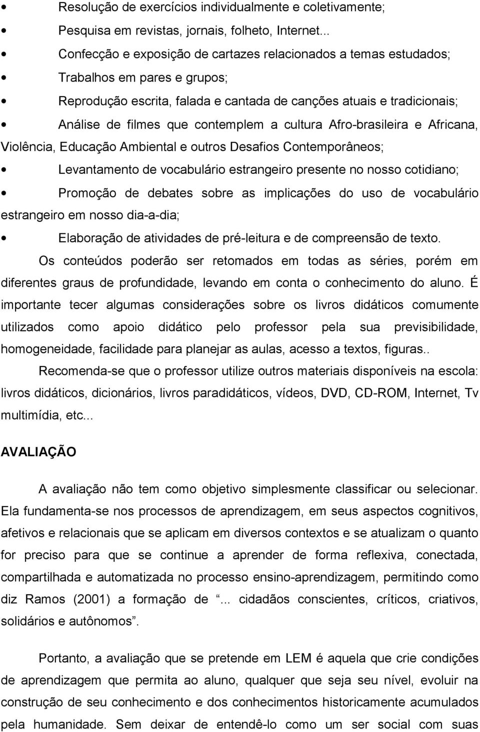 contemplem a cultura Afro-brasileira e Africana, Violência, Educação Ambiental e outros Desafios Contemporâneos; Levantamento de vocabulário estrangeiro presente no nosso cotidiano; Promoção de