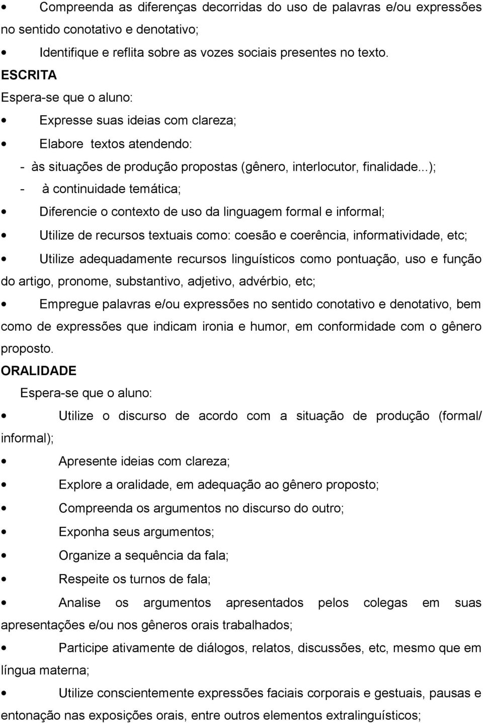 ..); - à continuidade temática; Diferencie o contexto de uso da linguagem formal e informal; Utilize de recursos textuais como: coesão e coerência, informatividade, etc; Utilize adequadamente