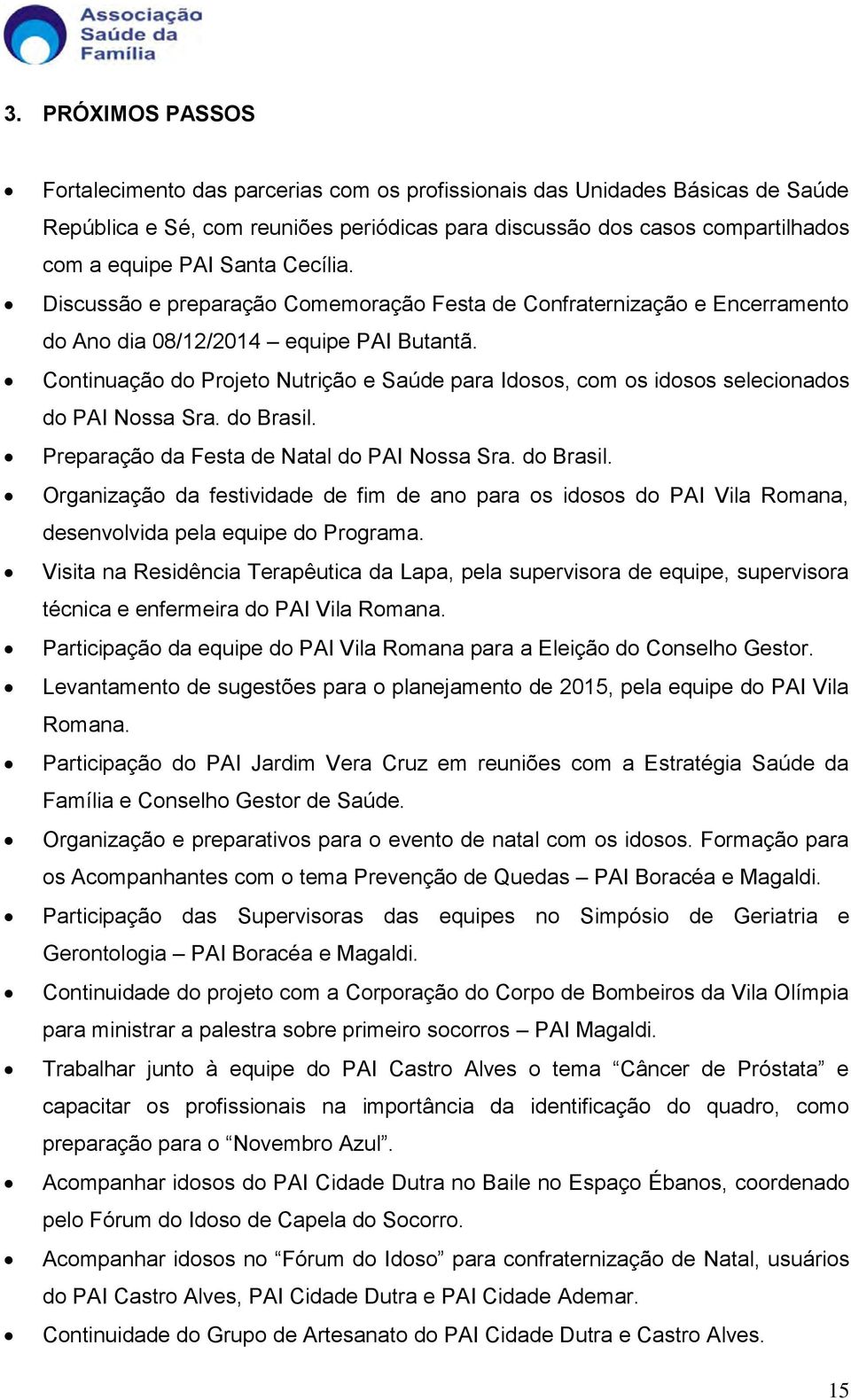 Continuação do Projeto Nutrição e Saúde para Idosos, com os idosos selecionados do PAI Nossa Sra. do Brasil.