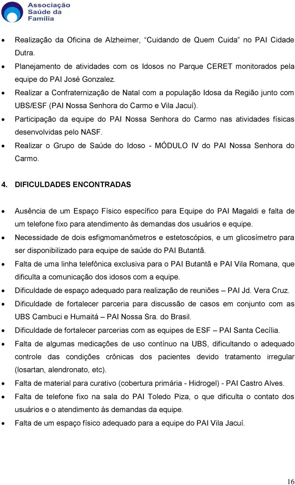 Participação da equipe do PAI Nossa Senhora do Carmo nas atividades físicas desenvolvidas pelo NASF. Realizar o Grupo de Saúde do Idoso - MÓDULO IV do PAI Nossa Senhora do Carmo. 4.