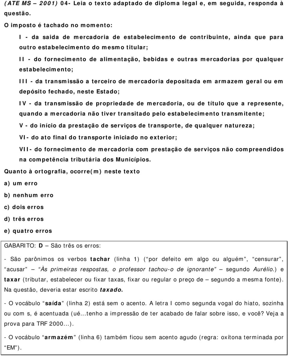 outras mercadorias por qualquer estabelecimento; III - da transmissão a terceiro de mercadoria depositada em armazem geral ou em depósito fechado, neste Estado; IV - da transmissão de propriedade de