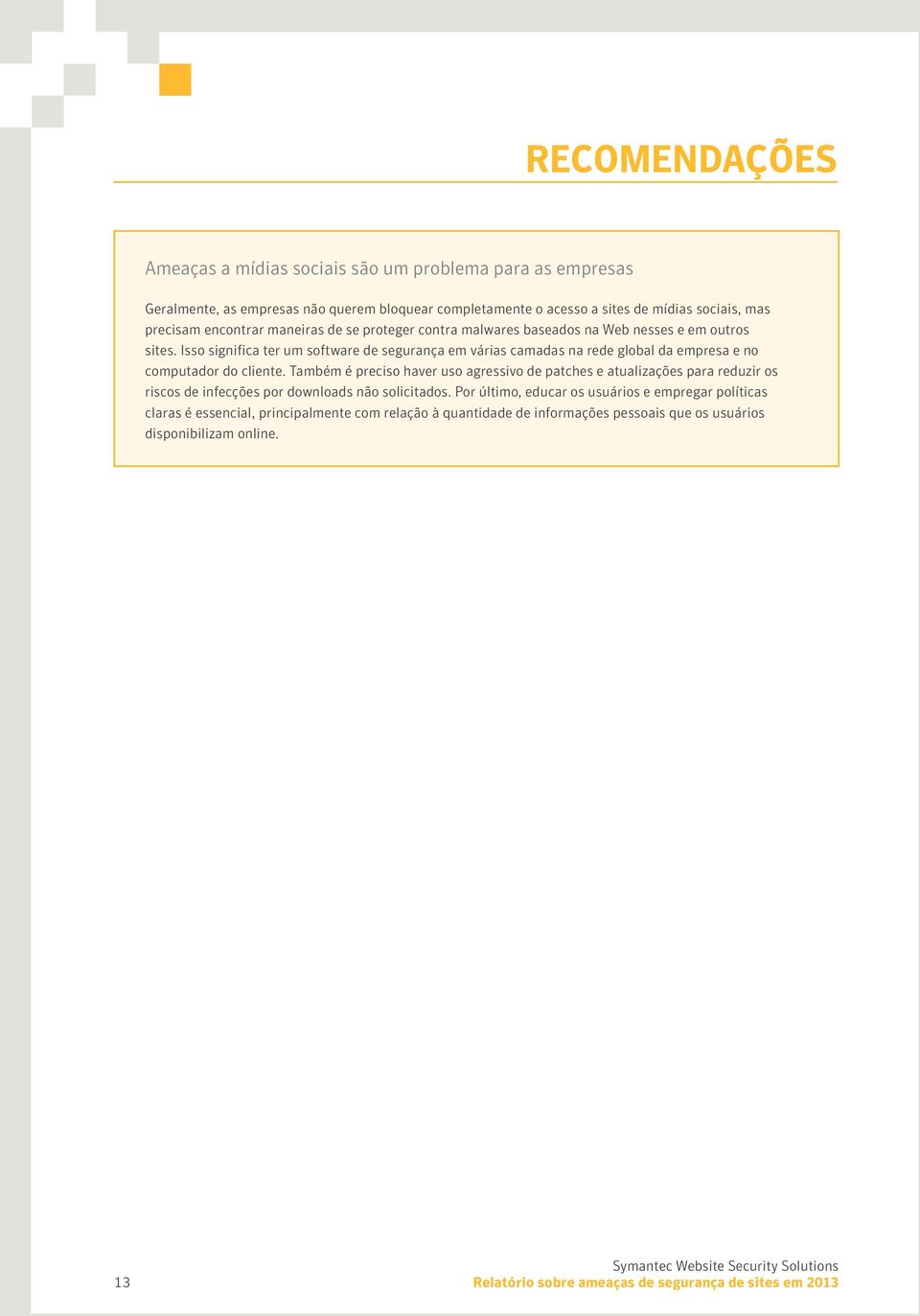 Isso significa ter um software de segurança em várias camadas na rede global da empresa e no computador do cliente.