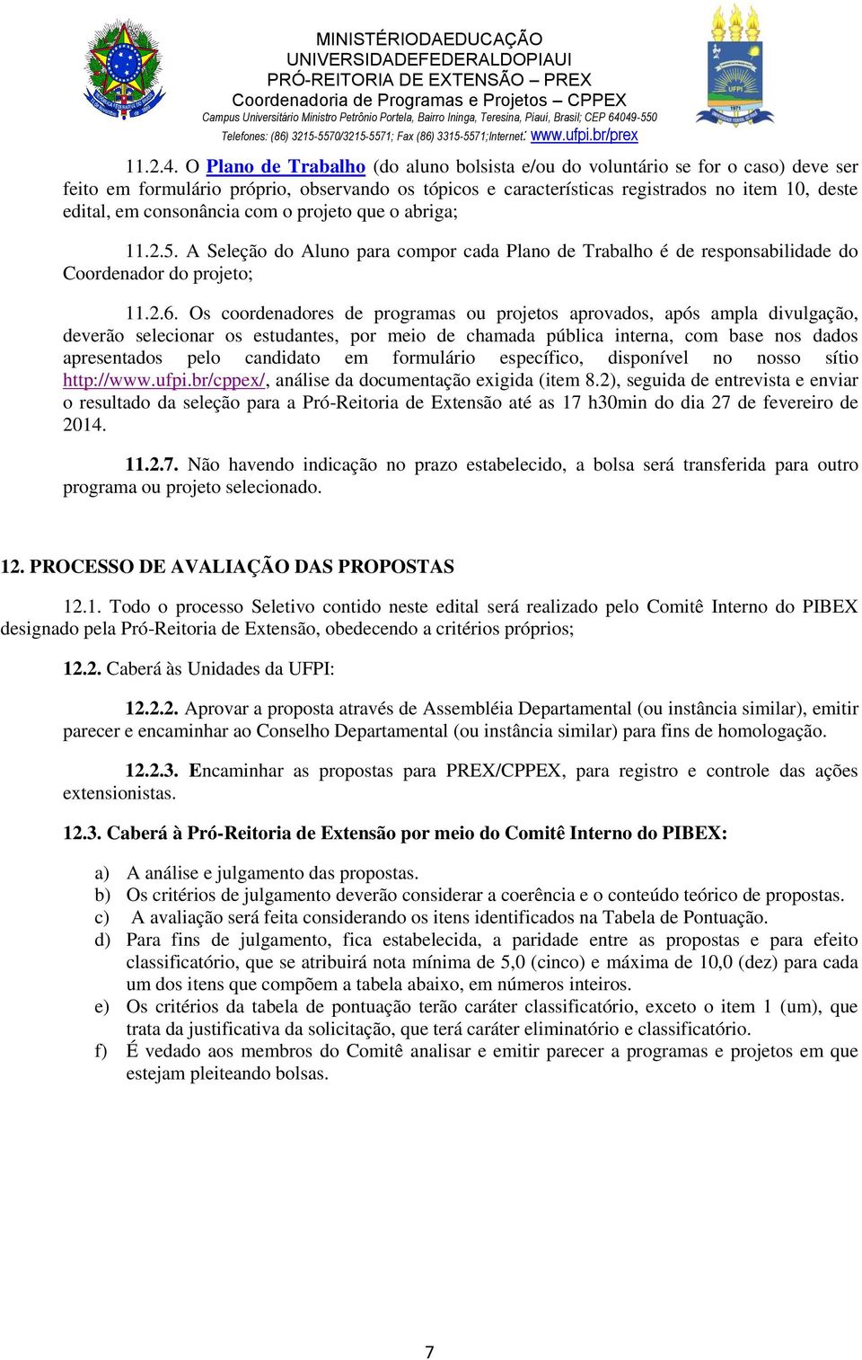 consonância com o projeto que o abriga; 11.2.5. A Seleção do Aluno para compor cada Plano de Trabalho é de responsabilidade do Coordenador do projeto; 11.2.6.