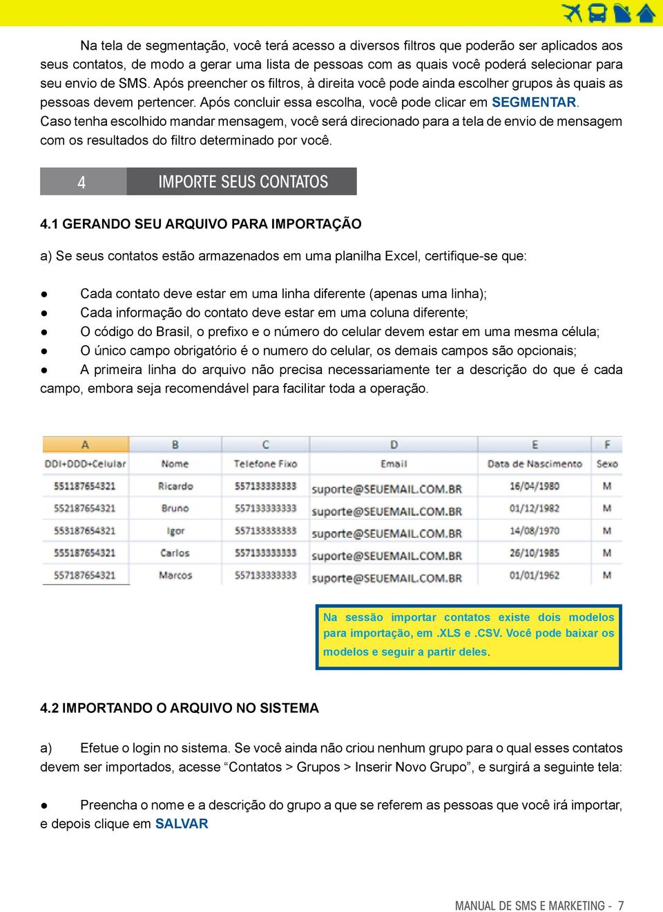 Caso tenha escolhido mandar mensagem, você será direcionado para a tela de envio de mensagem com os resultados do filtro determinado por você. 4 IMPORTE SEUS CONTATOS 4.