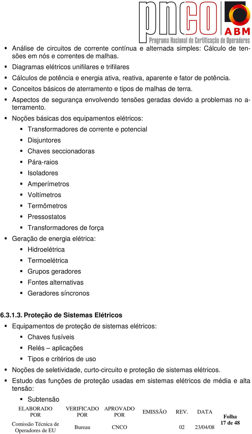 Aspectos de segurança envolvendo tensões geradas devido a problemas no a- terramento.